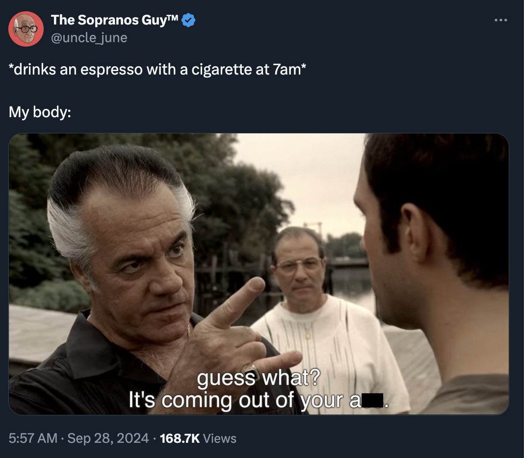 you telling me this beef was strokin off - The Sopranos Guy drinks an espresso with a cigarette at 7am My body guess what? It's coming out of your a Views